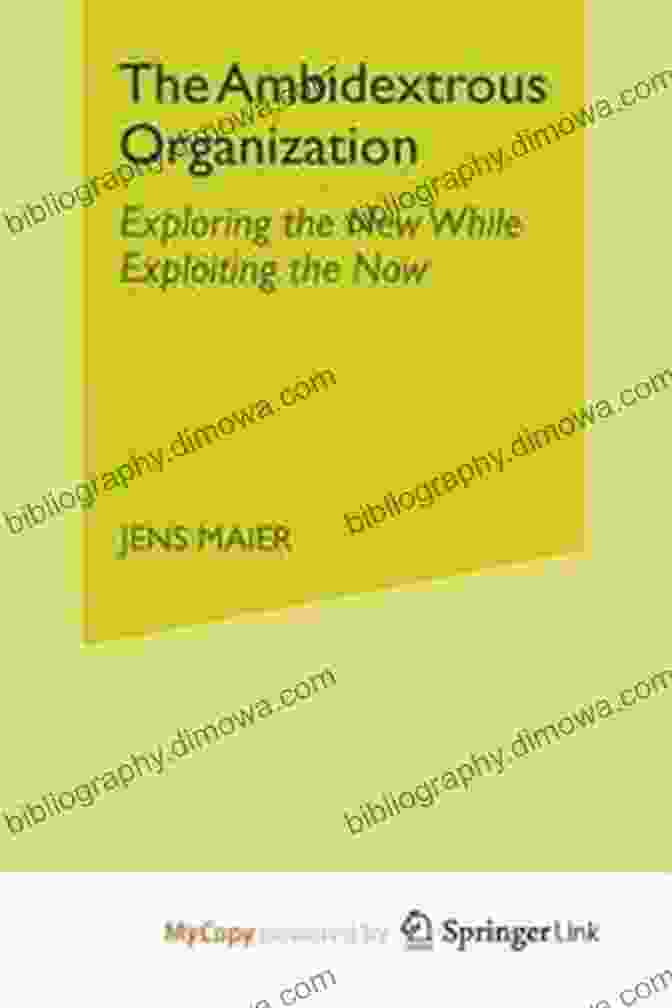 Exploring The New While Exploiting The Now The Ambidextrous Organization: Exploring The New While Exploiting The Now