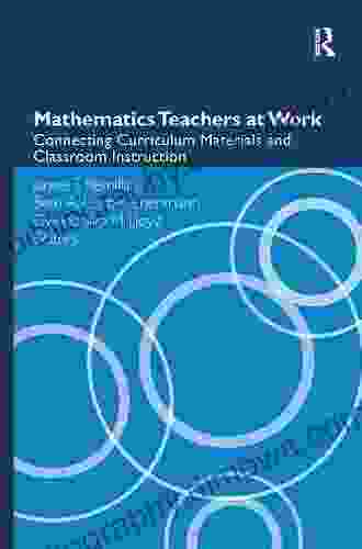 Mathematics Teachers At Work: Connecting Curriculum Materials And Classroom Instruction (Studies In Mathematical Thinking And Learning Series)