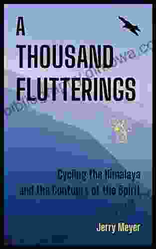 A THOUSAND FLUTTERINGS: Cycling The Himalaya And The Contours Of The Spirit