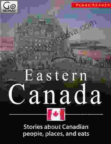 Eastern Canada Plane Reader Get Excited About Your Upcoming Trip To Eastern Canada: Stories About The People Places And Eats Of Eastern Canada (GoNOMAD Plane Readers 18)