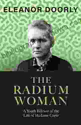 The Radium Woman: A Youth Edition Of The Life Of Madame Curie