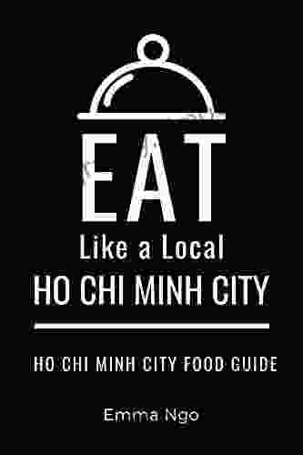 Eat Like A Local Ho Chi Minh City : Ho Chi Minh City Food Guide (Eat Like A Local World Cities)