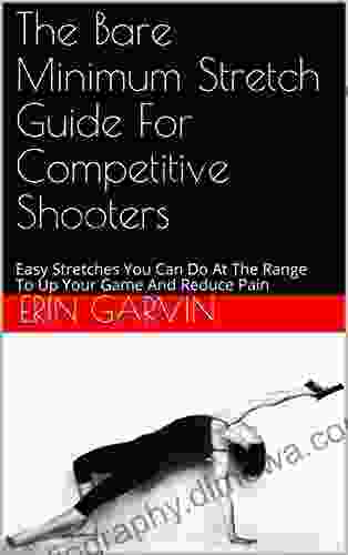 The Bare Minimum Stretch Guide For Competitive Shooters: Easy Stretches You Can Do At The Range To Up Your Game And Reduce Pain