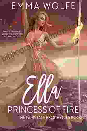 Ella: Princess Of Fire: A Sweet Contemporary Fairytale Retelling (The Fairytale Prophecies 1)