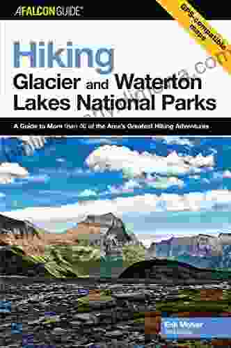 Hiking Glacier And Waterton Lakes National Parks 3rd: A Guide To More Than 60 Of The Area S Greatest Hiking Adventures (Regional Hiking Series)