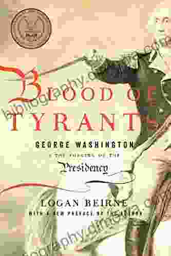 Blood Of Tyrants: George Washington The Forging Of The Presidency