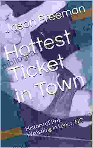 Hottest Ticket In Town: History Of Pro Wrestling In Lenor NC (Volume One 1951 1959 1)