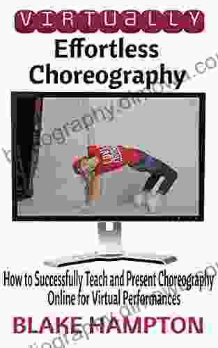 Virtually Effortless Choreography: How to Successfully Teach and Present Choreography Online for Virtual Performances