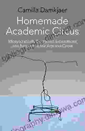 Homemade Academic Circus: Idiosyncratically Embodied Explorations Into Artistic Research And Circus Performance