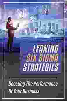 Leaning Six Sigma Strategies: Boosting The Performance Of Your Business: Business Guide For Six Sigma