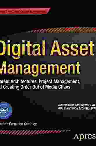 Digital Asset Management: Content Architectures Project Management and Creating Order out of Media Chaos