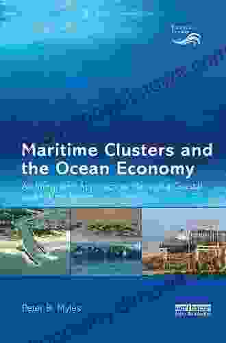 Maritime Clusters And The Ocean Economy: An Integrated Approach To Managing Coastal And Marine Space (Earthscan Oceans)