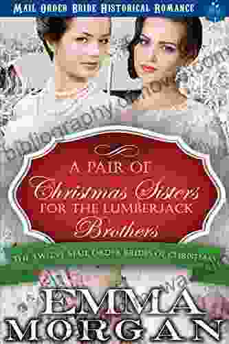 A Pair Of Christmas Sisters For The Lumberjack Brothers (The Twelve Mail Order Brides Of Christmas 12)