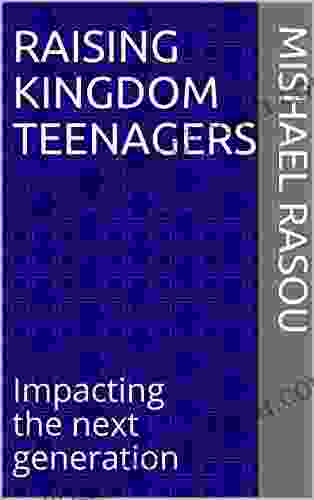 Raising Kingdom Teenagers: Impacting The Next Generation