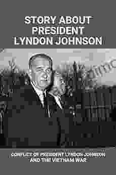 Story About President Lyndon Johnson: Conflict Of President Lyndon Johnson And The Vietnam War: Speeches Of President Johnson On The Vietnam War