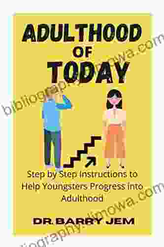 ADULTHOOD OF TODAY: Step By Step Instructions To Help Youngsters Progress Into Adulthood