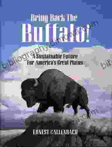 Bring Back The Buffalo : A Sustainable Future For America S Great Plains