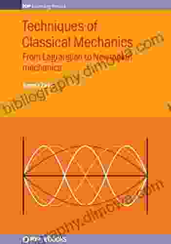 Techniques Of Classical Mechanics: From Lagrangian To Newtonian Mechanics (IOP Expanding Physics)