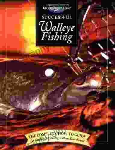 Successful Walleye Fishing: The Complete How To Guide For Finding Catching Walleyes Year Round (The Freshwater Angler)