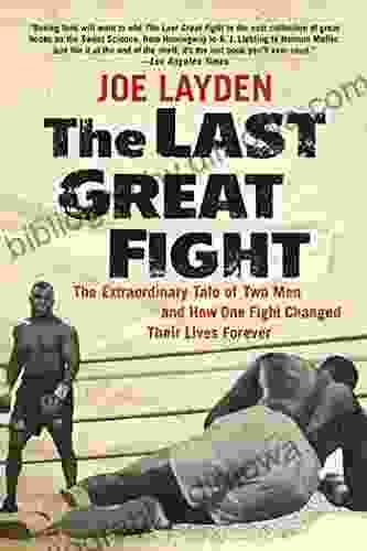 The Last Great Fight: The Extraordinary Tale Of Two Men And How One Fight Changed Their Lives Forever