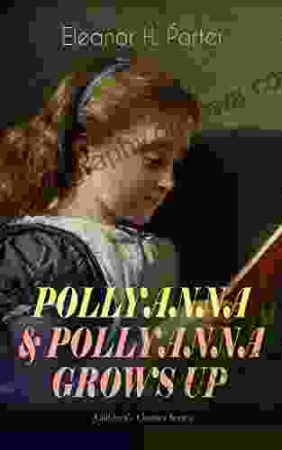 POLLYANNA POLLYANNA GROWS UP (Children S Classics Series): Inspiring Journey Of A Cheerful Little Orphan Girl And Her Widely Celebrated Glad Game