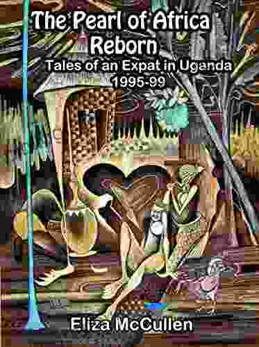 The Pearl Of Africa Reborn: Tales Of An Expat In Uganda 1995 1999