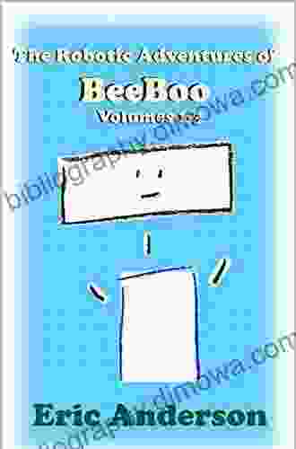 The Robotic Adventures Of BeeBoo Volumes 1 3: Meeting BeeBoo / BeeBoo Helps BunnyBot / BeeBoo Goes To Space (The Robotic Adventures Of BeeBoo Collections)