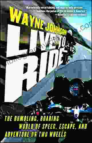 Live to Ride: The Rumbling Roaring World of Speed Escape and Adventure on Two Wheels