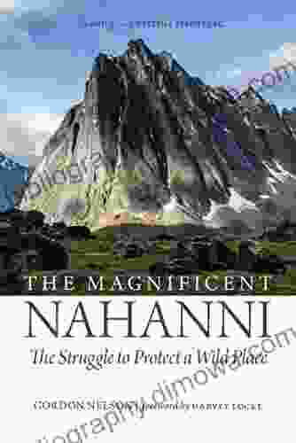 The Magnificent Nahanni: The Struggle To Protect A Wild Place