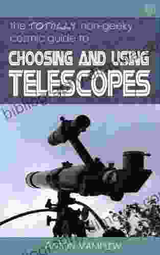 The Totally Non Geeky Guide To Choosing And Using Telescopes (The Totally Non Geeky Guides 1)