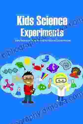 Kids Science Experiments: Easy Science Experiments For Kids To Do At Home: The Ultimate For Kids