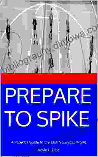 PREPARE TO SPIKE: A Parent S Guide To The Club Volleyball World