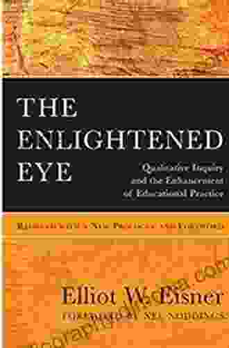 The Enlightened Eye: Qualitative Inquiry And The Enhancement Of Educational Practice Reissued With A New Prologue And Foreword