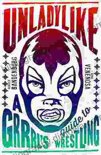 Unladylike: A Grrrl S Guide To Wrestling