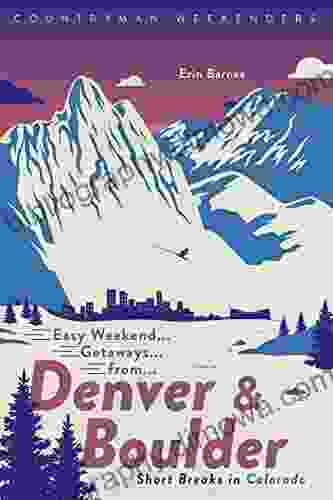 Easy Weekend Getaways From Denver And Boulder: Short Breaks In Colorado (Easy Weekend Getaways)