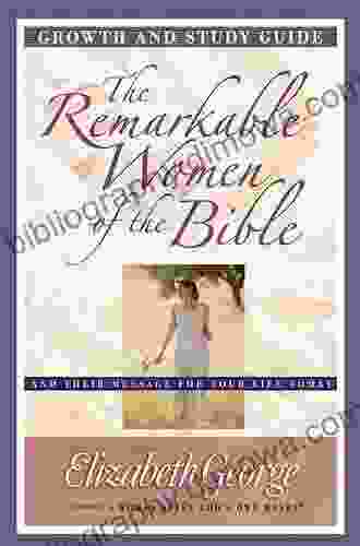 The Remarkable Women Of The Bible Growth And Study Guide: And Their Message For Your Life Today (Growth And Study Guides)