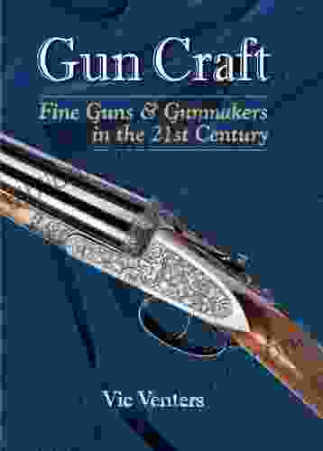 Gun Craft: Fine Guns And Gunmakers In The 21st Century