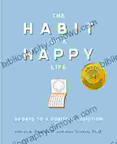 The Habit Of A Happy Life: 30 Days To A Positive Addiction