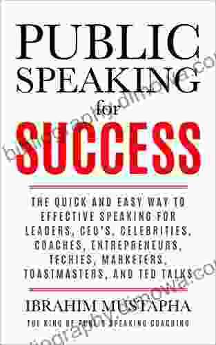 Public Speaking For Success: The Quick And Easy Way To Effective Speaking For Leaders CEO S Celebrities Coaches Entrepreneurs And Ted Talks (Presentation 1)