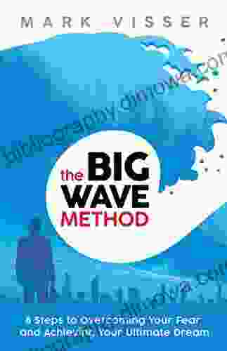 Big Wave Method: 8 Steps To Overcoming Your Fear And Achieving Your Ultimate Dream