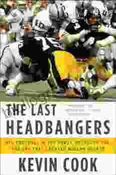 The Last Headbangers: NFL Football In The Rowdy Reckless 70s: The Era That Created Modern Sports