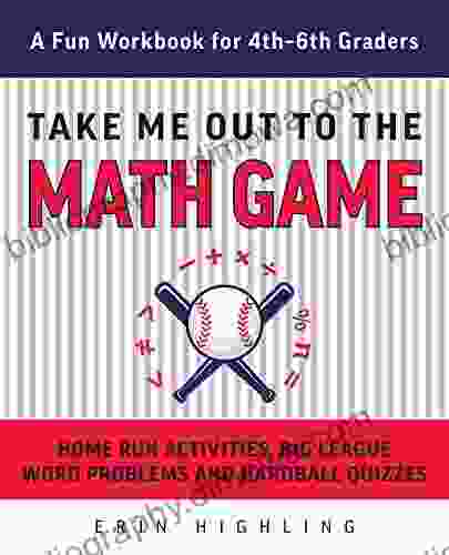 Take Me Out To The Math Game: Home Run Activities Big League Word Problems And Hard Ball Quizzes A Fun Workbook For 4 6th Graders (Books For Teachers)