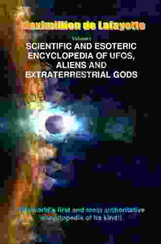 Volume 1 Scientific And Esoteric Encyclopedia Of UFOs Aliens And Extraterrestrial Gods (UFOs And Extraterrestrials From A To Z)